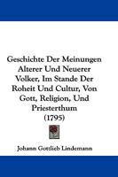 Geschichte Der Meinungen Alterer Und Neuerer Volker, Im Stande Der Roheit Und Cultur, Von Gott, Religion, Und Priesterthum (1795) 1166054586 Book Cover