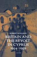 Britain and the Revolt in Cyprus, 1954-1959 0198205384 Book Cover