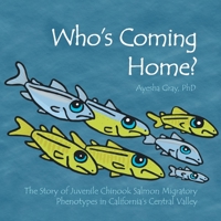 Who’s Coming Home?: The Story of Juvenile Chinook Salmon Migratory Phenotypes in California’s Central Valley 1665711191 Book Cover
