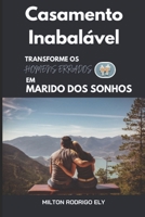 Casamento Inabalável: Transformando homens errados em marido dos sonhos (Portuguese Edition) 6501962110 Book Cover