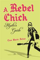 A Rebel Chick Mystic's Guide: Healing Your Spirit with Positive Rebellion 1401939260 Book Cover