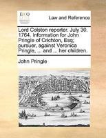 Lord Colston reporter. July 30. 1764. Information for John Pringle of Crichton, Esq; pursuer, against Veronica Pringle, ... and ... her children. 1170385664 Book Cover