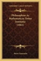 Philosophiae Ac Mathematicae Totius Institutio (1661) 1166194094 Book Cover
