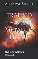 Trapped in a Metallic Frame: The Godmaker's Harvest (The Extraterrestrial Tale) B0FFMYLLC7 Book Cover