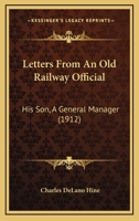 Letters From An Old Railway Official: His Son, A General Manager 1120313686 Book Cover