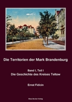 Territorien der Mark Brandenburg, Geschichte des Kreises Teltow: Oder Geschichte der einzelnen Kreise, Städte, Rittergüter und Dörfer in derselben, Band I, Teil I, Berlin 1857 3883722618 Book Cover