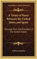 A Treaty of Peace Between the United States and Spain: Message from the President of the United States 116380360X Book Cover