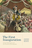 The First Inauguration: George Washington and the Invention of the Republic 0271087277 Book Cover