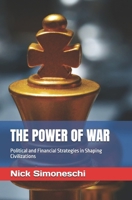 THE POWER OF WAR: Political and Financial Strategies in Shaping Civilizations (Leadership, political science and mass and social media) B0FPCWGHBP Book Cover