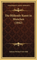 Die Bildende Kunst In Munchen (1842) 1168490073 Book Cover