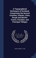 A topographical dictionary of Scotland, comprising the several counties, islands, cities, burgh and market towns, parishes, and principal villages B0BM8D5X8Y Book Cover