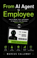 From AI Agent To Employee: How To Build Train, and Deploy AI Agents in Your Business Without Coding (The AI Agent Guide) B0H14G9GC5 Book Cover