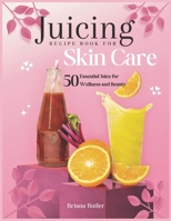 Juicing Recipe Book For Skin Care: 50 Essential Juice for Wellness and Beauty B0CTYY68LY Book Cover