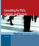 The WetFeet Insider Guide to Consulting for Ph.D.s, Lawyers, and Doctors 1582072566 Book Cover