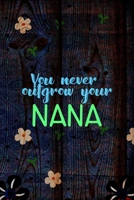 You Never Outgrow Your Nana: All Purpose 6x9 Blank Lined Notebook Journal Way Better Than A Card Trendy Unique Gift Wood and Flowers Grandchildren 1694831728 Book Cover