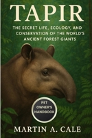 TAPIR: The Secret Life, Ecology, and Conservation of the World’s Ancient Forest Giants. B0FR3NT8LR Book Cover