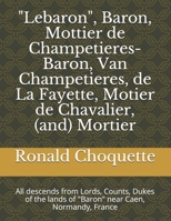 "Lebaron", Baron, Mottier de Champetieres-Baron, Van Champetieres, de La Fayette, Motier de Chavalier, (and) Mortier: All descends from Lords, Counts, ... lands of "Baron" near Caen, Normandy, France B096HPHPNQ Book Cover