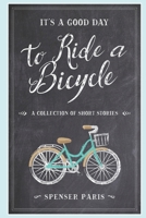 It's a Good Day to Ride a Bicycle: A collection of short stories. B08Y4LD2PS Book Cover