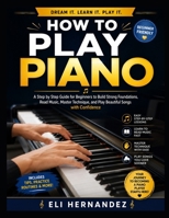How to Play Piano: A Step by Step Guide for Beginners to Build Strong Foundations, Read Music, Master Technique, and Play Beautiful Songs with Confidence B0HBNG61LD Book Cover