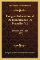 Congres International De Bienfaisance De Bruxelles V2: Session De 1856 (1857) 116104020X Book Cover