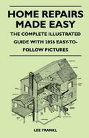 Home Repairs Made Easy - The Complete Illustrated Guide with 2056 Easy-To-Follow Pictures 1446525295 Book Cover