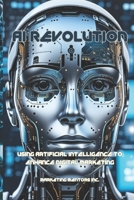 AI REVOLUTION: Using Artificial Intelligence to Enhance Digital Marketing B0F1G337PW Book Cover