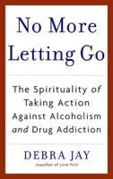 No More Letting Go: The Spirituality of Taking Action Against Alcoholism and Drug Addiction 0553383604 Book Cover