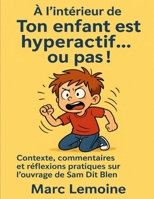 À l’intérieur de Ton enfant est hyperactif… ou pas !: Contexte, commentaires et réflexions pratiques sur l’ouvrage de Sam Dit Blen (German Edition) B0FP356HCP Book Cover