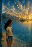 The Names Beneath the Lake: A Middle-Grade Novel: A Story of Grief, Inheritance, and the Dead Who Wait to Be Remembered B0H8ZYCPT3 Book Cover