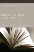 Matthew, Mark, Luke, and Paul: The Influence of the Epistles on the Synoptic Gospels 1610973194 Book Cover