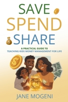 SAVE SPEND SHARE: A Practical Guide to Teaching Kids Money Management for Life B0F84KD1TK Book Cover