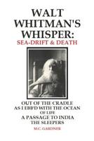 Walt Whitman's Whisper: Sea-Drift & Death: Out of the Cradle, As I Ebb'd with the Ocean of Life, Passage to India, The Sleepers 1978343361 Book Cover