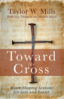 Toward the Cross: Heart-Shaping Lessons for Lent and Easter 1791028942 Book Cover