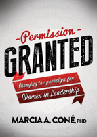 Permission Granted: Changing the Paradigm for Women in Leadership 1683503333 Book Cover