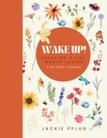 Wake Up!: Creating a Life Worth Loving: A 52-Week Journal 1958472476 Book Cover