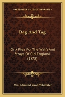 Rag And Tag: Or A Plea For The Waifs And Strays Of Old England 1240903219 Book Cover