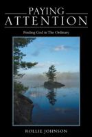 Paying Attention: Finding God in the Ordinary 1512769002 Book Cover