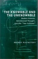 The Knowable and the Unknowable: Modern Science, Nonclassical Thought, and the "Two Cultures" (Studies in Literature and Science) 0472067974 Book Cover