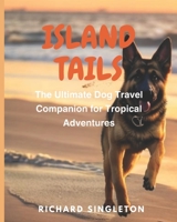 Island Tails: The Ultimate Dog Travel Companion for Tropical Adventures B0CHL7RXJH Book Cover