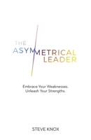 The Asymmetrical Leader: Embrace Your Weaknesses. Unleash Your Strengths. 0648130061 Book Cover