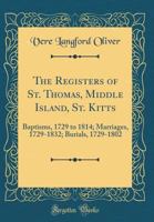 The Registers of St. Thomas, Middle Island, St. Kitts: Baptisms, 1729 to 1814; Marriages, 1729 to 1832; Burials, 1729 to 1802 (Classic Reprint) 026558583X Book Cover