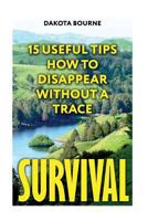 Survival: 15 Useful Tips How to Disappear Without a Trace 1548729280 Book Cover