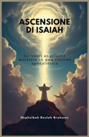 ASCENSIONE DI ISAIAH: Incontri angelici e martirio in una visione apocalittica (Italian Edition) B0DS9K2P11 Book Cover
