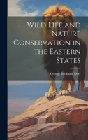 Wild Life and Nature Conservation in the Eastern States 1021394491 Book Cover