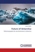 Future of Antarctica: Political prospects for new dimensions in Antarctica 6202672757 Book Cover