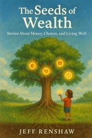 The Seeds of Wealth: Stories About Money, Choices, and Living Well B0FTM55PG6 Book Cover