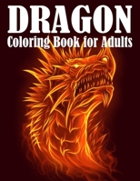 Dragon Coloring Book for Adults: Great Gift Idea 2020, Stress Relieving Creative Fun Drawings For Grownups & Teens to Reduce Anxiety & Relax 50 Fantasy Scenes Dragons 167483151X Book Cover