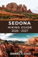 SEDONA HIKING GUIDE 2026 - 2027: Discover the Best Trails, Hidden Canyons, and Panoramic Vistas of Arizona’s Red Rock Country (The Ultimate Hiking Destinations Series) B0GHFRG49W Book Cover