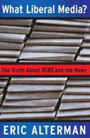 What Liberal Media?: The Truth About Bias and the News 0465001777 Book Cover