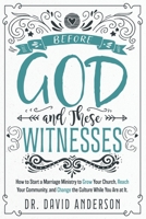Before God and These Witnesses: How to Start a Marriage Ministry to Grow Your Church, Reach Your Community, and Change the Culture While You Are at It. 1662876270 Book Cover
